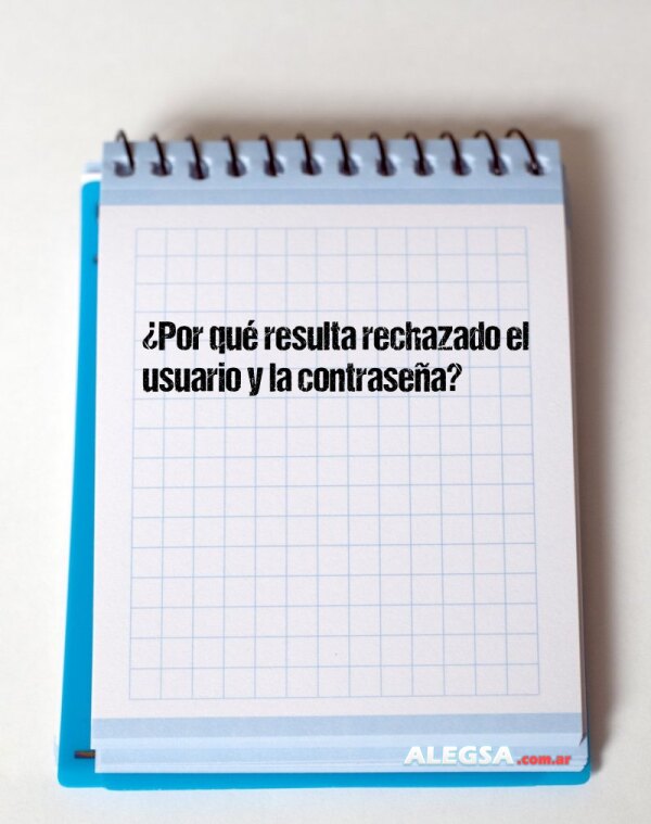 ¿Por qué resulta rechazado el usuario y la contraseña?