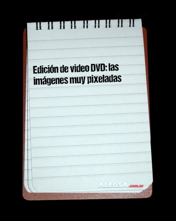 Edición de video DVD: las imágenes muy pixeladas