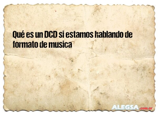 Qué es un DCD si estamos hablando de formato de musica