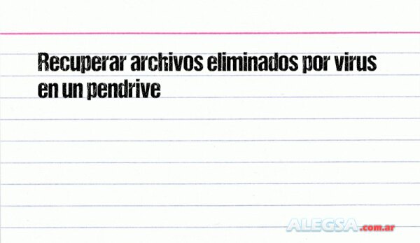 Recuperar archivos eliminados por virus en un pendrive