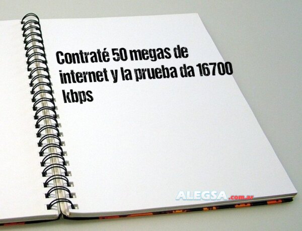 Contraté 50 megas de internet y la prueba da 16700 kbps
