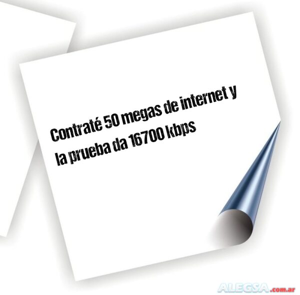 Contraté 50 megas de internet y la prueba da 16700 kbps
