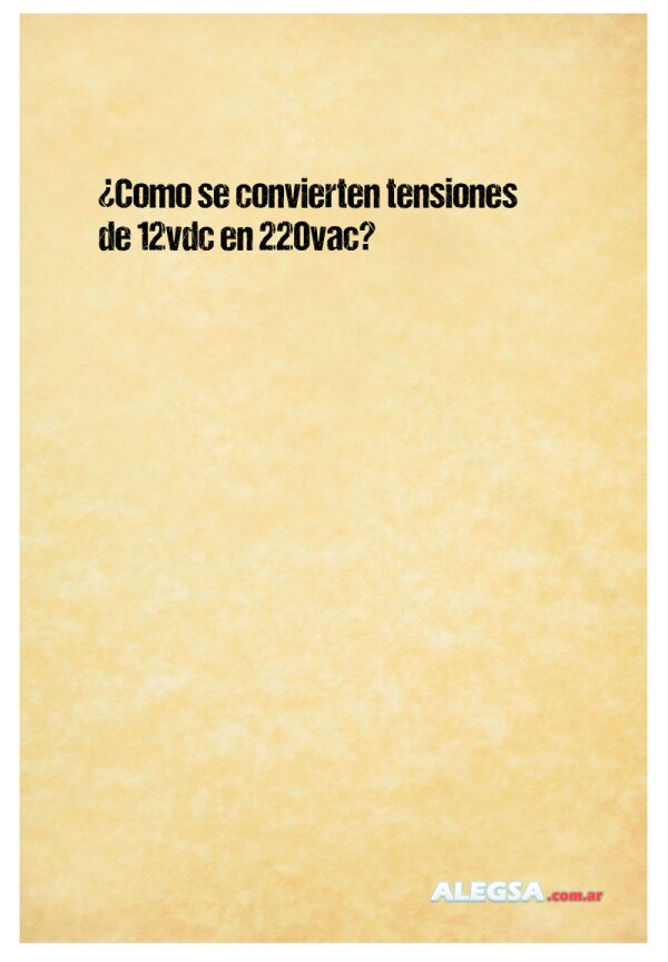 ¿Como se convierten tensiones de 12vdc en 220vac?