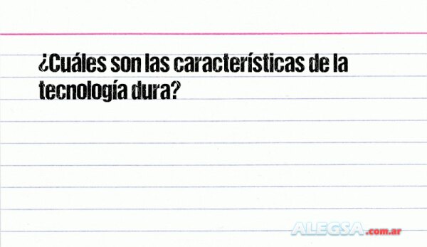 ¿Cuáles son las características de la tecnología dura?