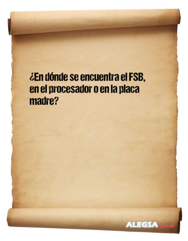 ¿En dónde se encuentra el FSB, en el procesador o en la placa madre?