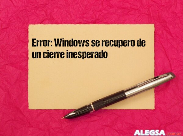 Error: Windows se recupero de un cierre inesperado