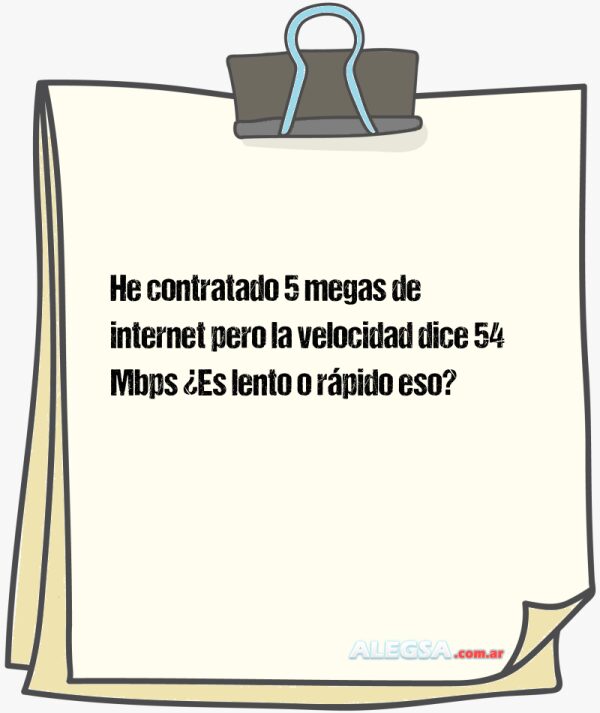 He contratado 5 megas de internet pero la velocidad dice 54 Mbps ¿Es lento o rápido eso?