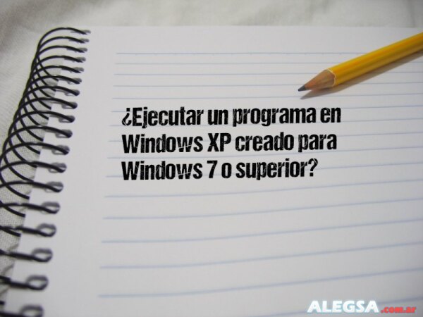 ¿Ejecutar un programa en Windows XP creado para Windows 7 o superior?
