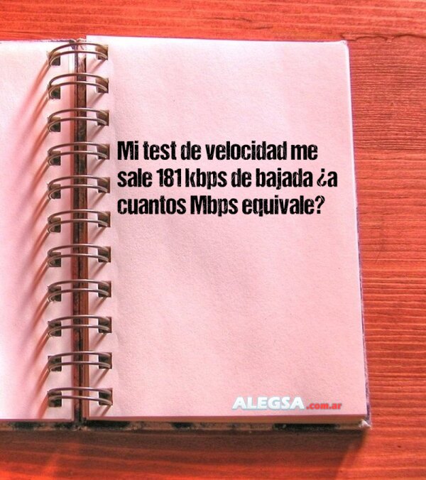 Mi test de velocidad me sale 181 kbps de bajada ¿a cuantos Mbps equivale?