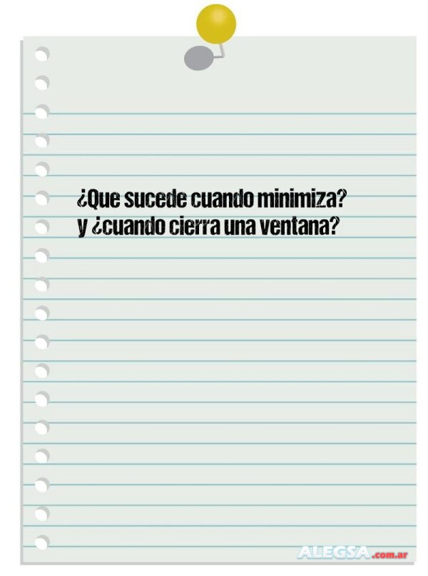 ¿Que sucede cuando minimiza? y ¿cuando cierra una ventana?