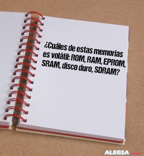 ¿Cuáles de estas memorias es volátil: ROM, RAM, EPROM, SRAM, disco duro, SDRAM?