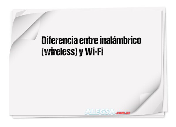 Diferencia entre inalámbrico (wireless) y Wi-Fi