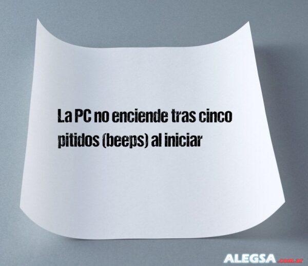 La PC no enciende tras cinco pitidos (beeps) al iniciar