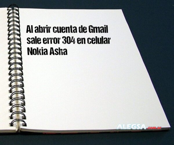Al abrir cuenta de Gmail sale error 304 en celular Nokia Asha