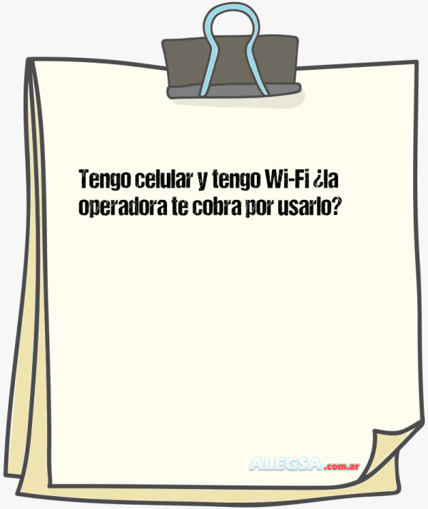 Tengo celular y tengo Wi-Fi ¿la operadora te cobra por usarlo?