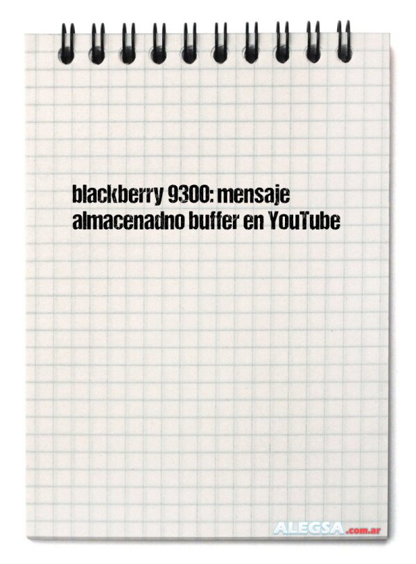 blackberry 9300: mensaje almacenadno buffer en YouTube