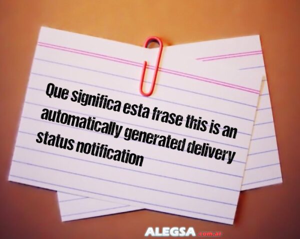 Que significa esta frase this is an automatically generated delivery status notification