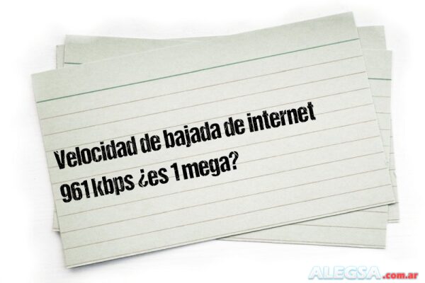 Velocidad de bajada de internet 961 kbps ¿es 1 mega?