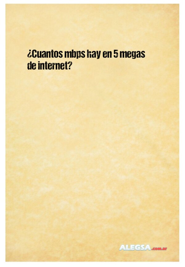 ¿Cuantos mbps hay en 5 megas de internet?