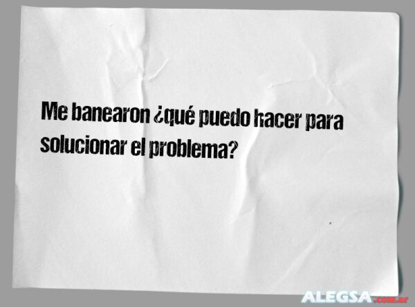 Me banearon ¿qué puedo hacer para solucionar el problema?