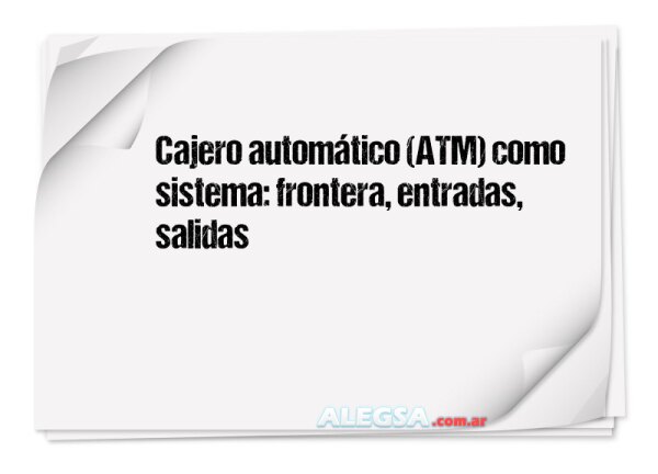 Cajero automático (ATM) como sistema: frontera, entradas, salidas