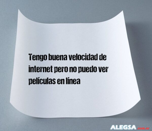Tengo buena velocidad de internet pero no puedo ver películas en línea