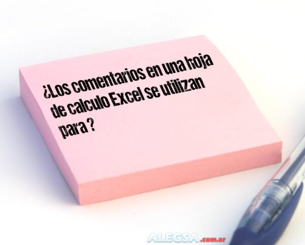 ¿Los comentarios en una hoja de calculo Excel se utilizan para ?