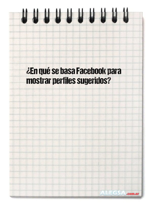 ¿En qué se basa Facebook para mostrar perfiles sugeridos?