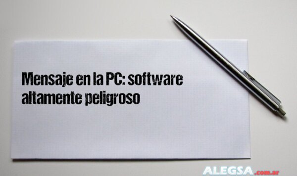 Mensaje en la PC: software altamente peligroso