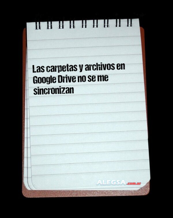 Las carpetas y archivos en Google Drive no se me sincronizan