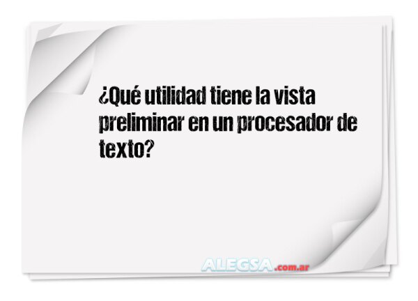 ¿Qué utilidad tiene la vista preliminar en un procesador de texto?