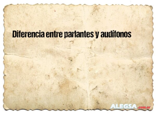 Diferencia entre parlantes y audífonos