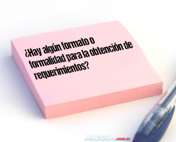 ¿Hay algún formato o formalidad para la obtención de requerimientos?