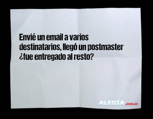 Envié un email a varios destinatarios, llegó un postmaster ¿fue entregado al resto?