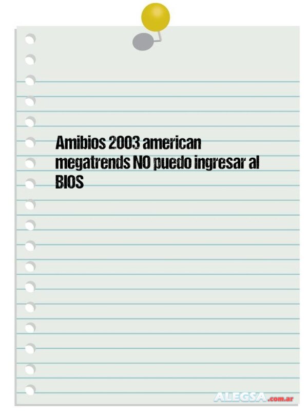 Amibios 2003 american megatrends NO puedo ingresar al BIOS