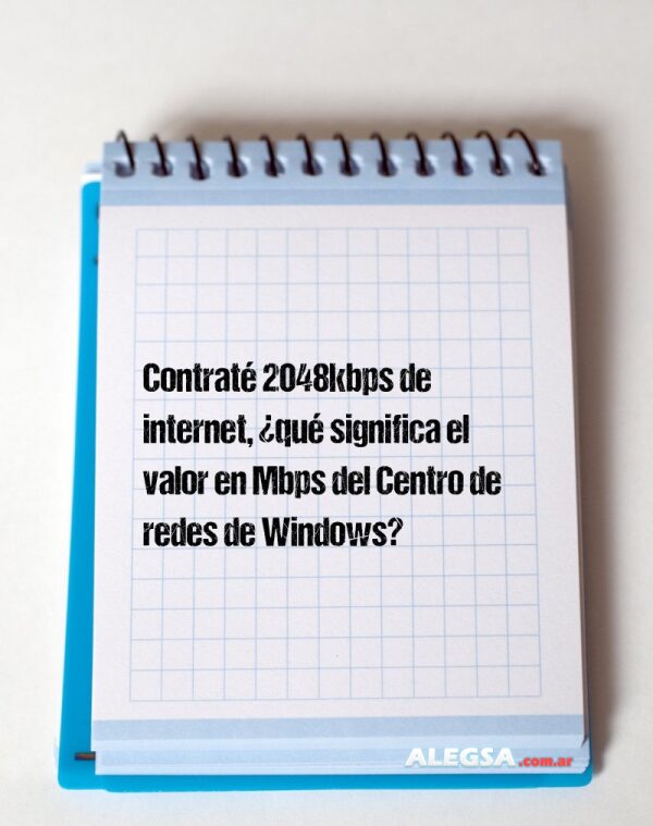 Contraté 2048kbps de internet, ¿qué significa el valor en Mbps del Centro de redes de Windows?