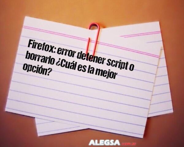 Firefox: error detener script o borrarlo ¿Cuál es la mejor opción?