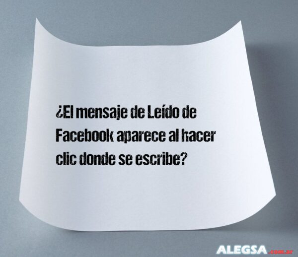 ¿El mensaje de Leído de Facebook aparece al hacer clic donde se escribe?