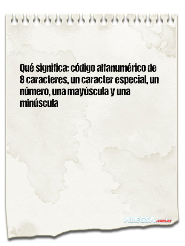 Qué significa: código alfanumérico de 8 caracteres, un caracter especial, un número, una mayúscula y una minúscula