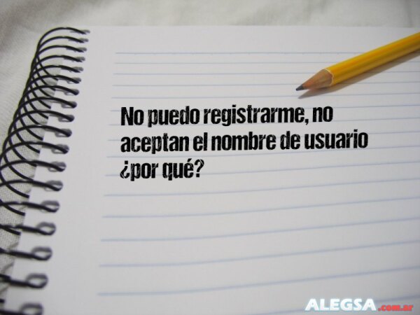 No puedo registrarme, no aceptan el nombre de usuario ¿por qué?