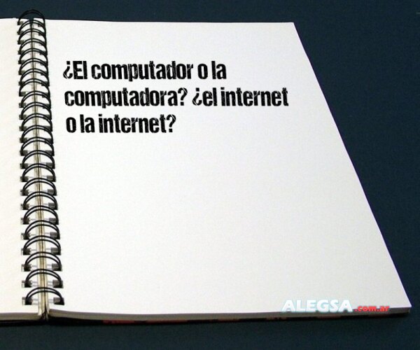 ¿El computador o la computadora? ¿el internet o la internet?