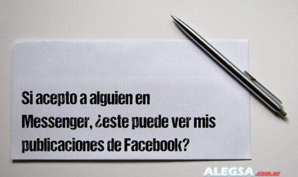 Si acepto a alguien en Messenger, ¿este puede ver mis publicaciones de Facebook?