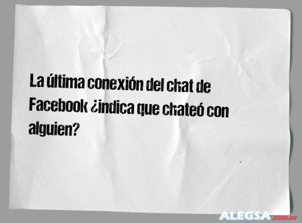 La última conexión del chat de Facebook ¿indica que chateó con alguien?