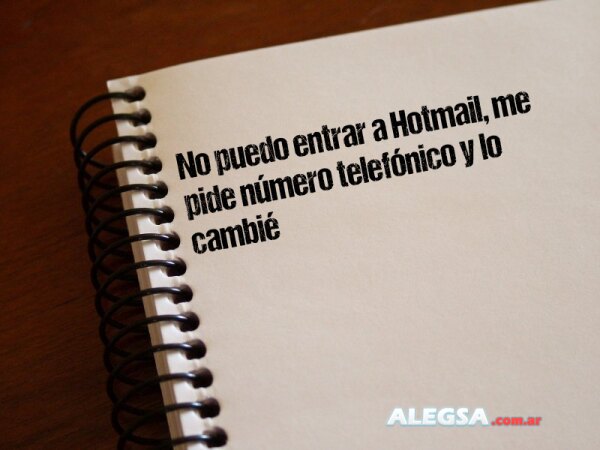 No puedo entrar a Hotmail, me pide número telefónico y lo cambié