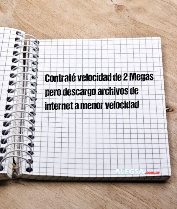 Contraté velocidad de 2 Megas pero descargo archivos de internet a menor velocidad