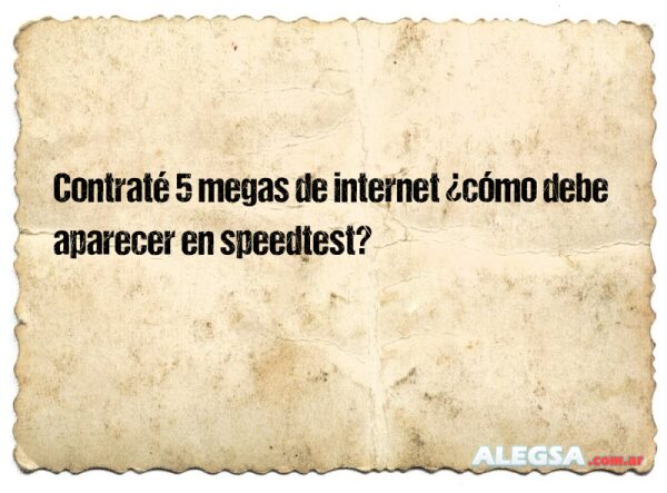 Contraté 5 megas de internet ¿cómo debe aparecer en speedtest?