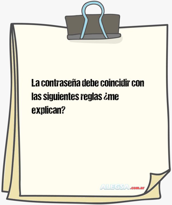 La contraseña debe coincidir con las siguientes reglas ¿me explican?