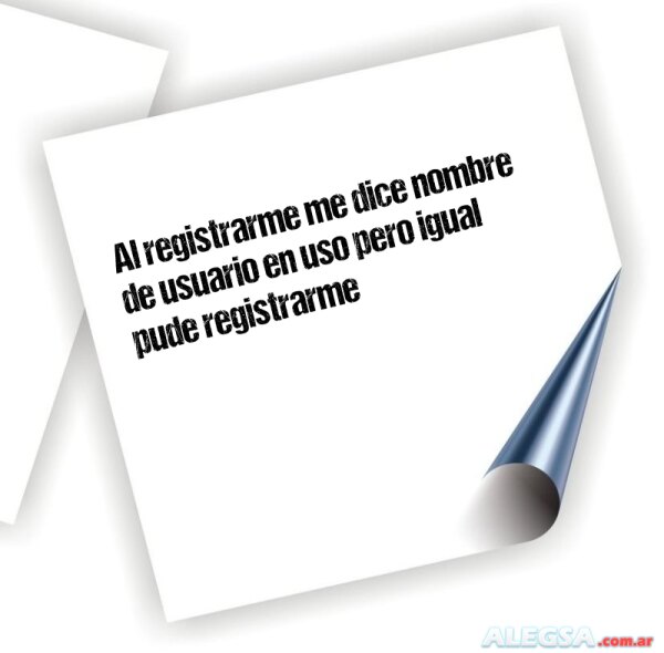 Al registrarme me dice nombre de usuario en uso pero igual pude registrarme