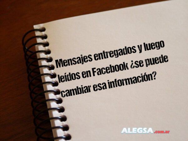 Mensajes entregados y luego leídos en Facebook ¿se puede cambiar esa información?