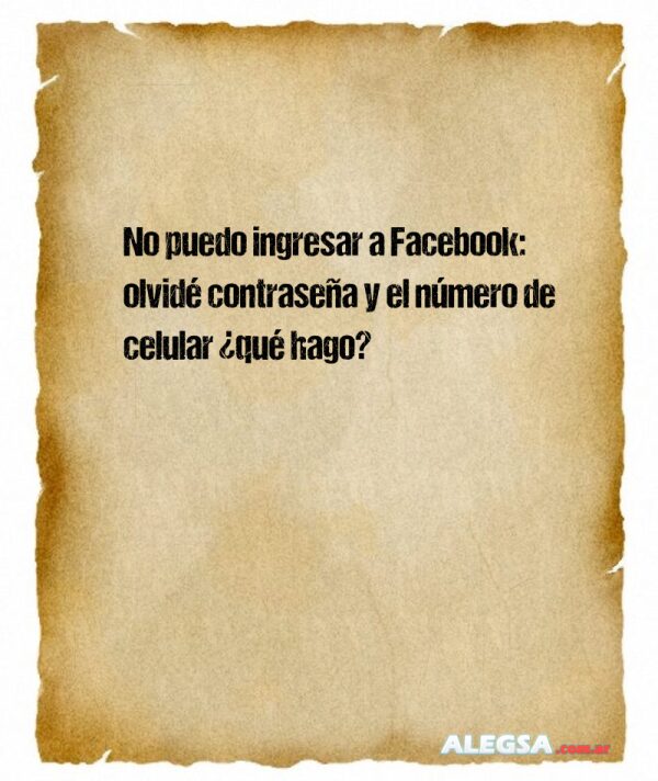No puedo ingresar a Facebook: olvidé contraseña y el número de celular ¿qué hago?